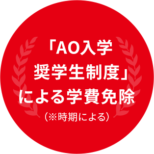 「AO入学奨学生制度」による学費免除（※時期による）