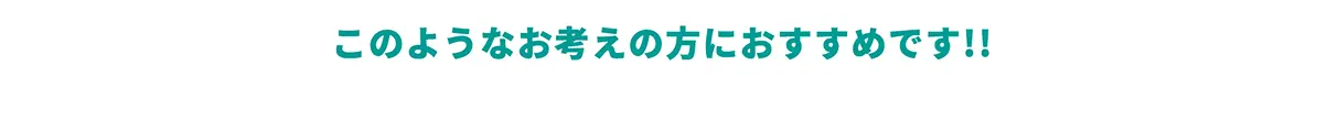 このようなお考えの方におすすめです!!