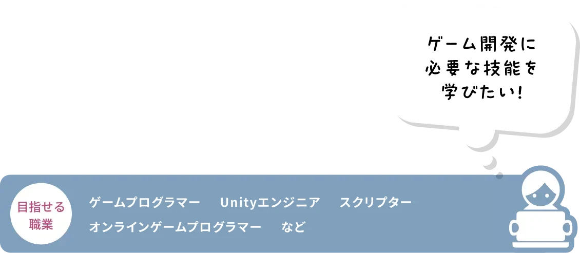 イラストで人々に感動を与えたい! 目指せる職業 ゲームプログラマー Unityエンジニア スクリプター オンラインゲームプログラマー など