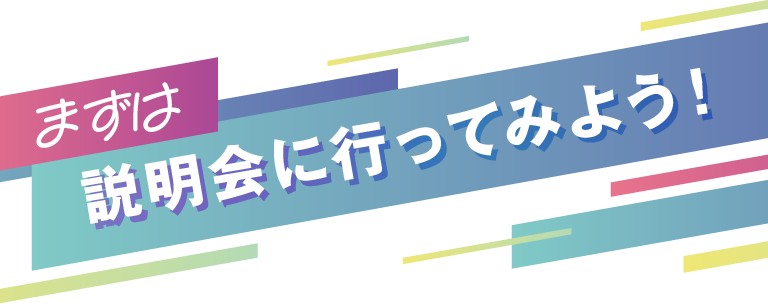 まずは説明会に行ってみよう！