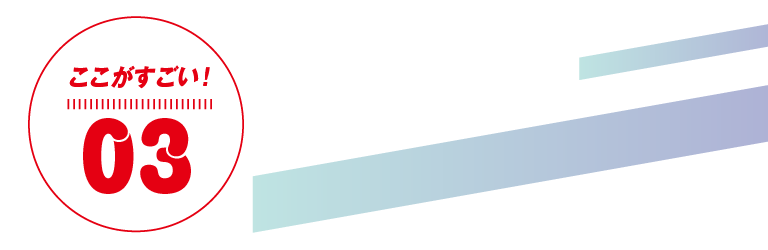 ここがすごい！03