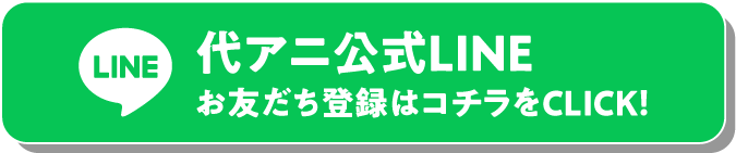 代アニ公式LINE お友達登録はこちらをCLICK!