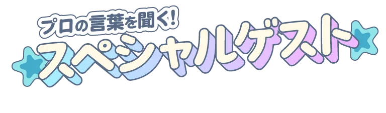 プロの言葉を聞く！スペシャルゲスト