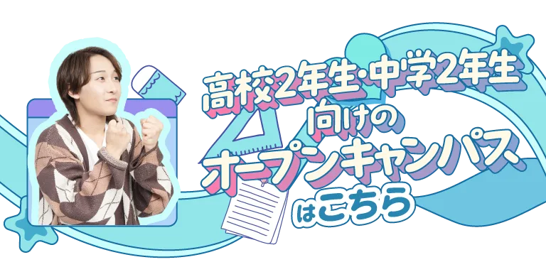 高校2年生・中学2年生向けのオープンキャンパスはこちら