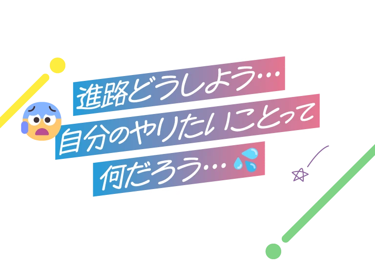進路どうしよう…自分のやりたいことって何だろう…