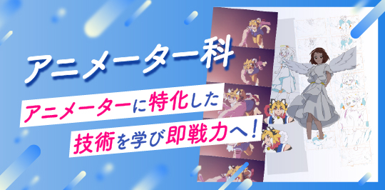 アニメーター科 アニメーターに特化した技術を学び即戦力へ！