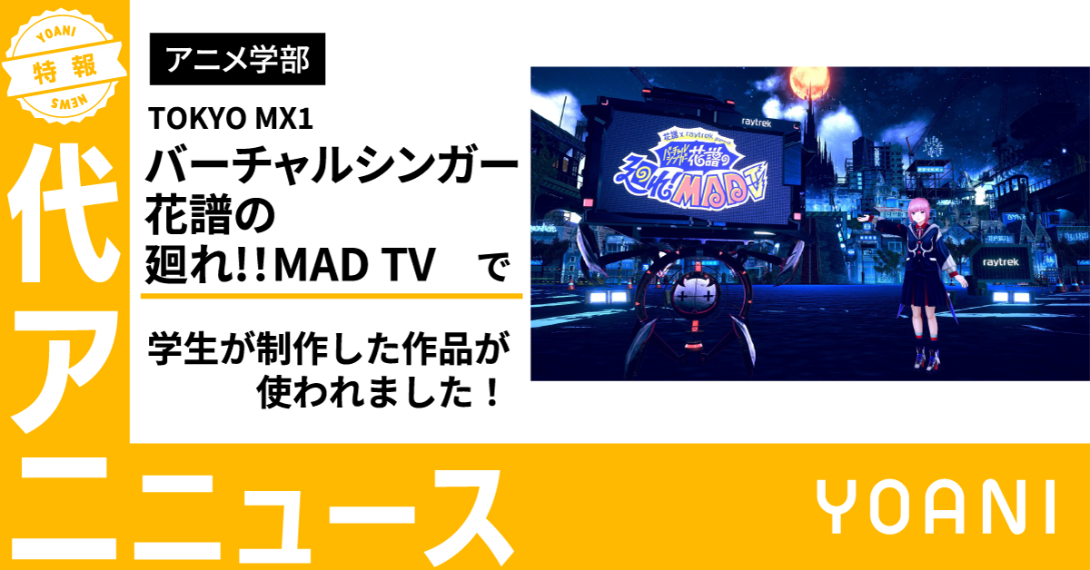 TOKYO MX1「バーチャルシンガー花譜の廻れ!！MAD TV」で学生が制作した作品が使われました！