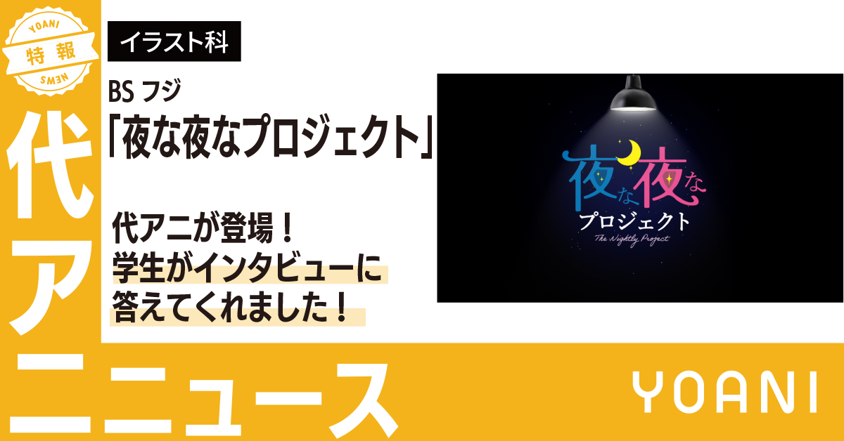 BSフジ『夜な夜なプロジェクト』に代アニが登場！学生がインタビューに答えました！