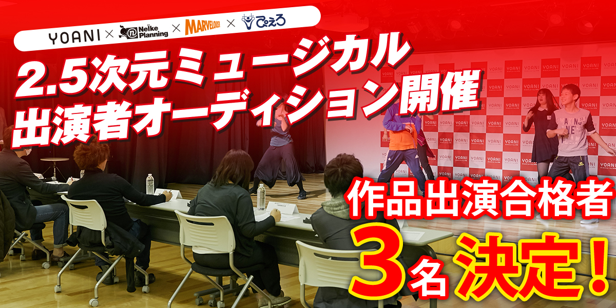 【代アニ×ネルケプランニング×マーベラス×ぴえろ】2.5次元ミュージカル出演オーディション作品出演合格者3名決定！