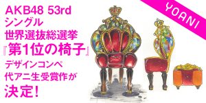AKB48 53rd シングル世界選抜総選挙『第1位の椅子』デザインコンペ代アニ生受賞作が決定いたしました！